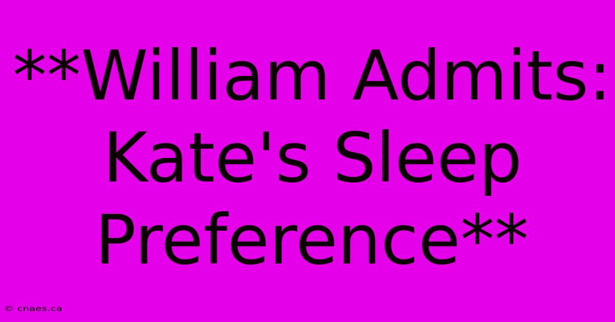 **William Admits: Kate's Sleep Preference** 