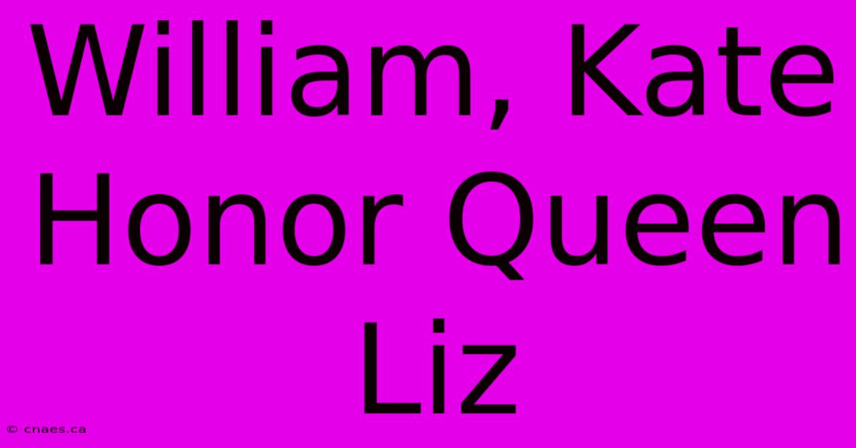 William, Kate Honor Queen Liz