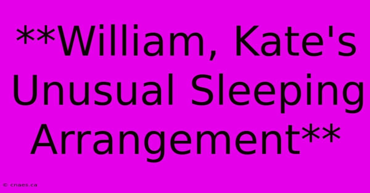 **William, Kate's Unusual Sleeping Arrangement**