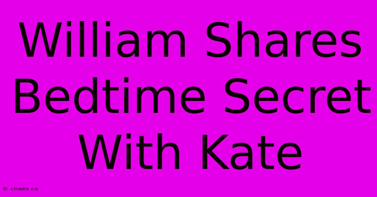 William Shares Bedtime Secret With Kate