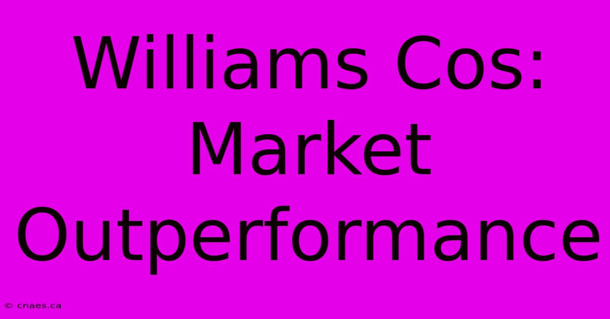 Williams Cos: Market Outperformance