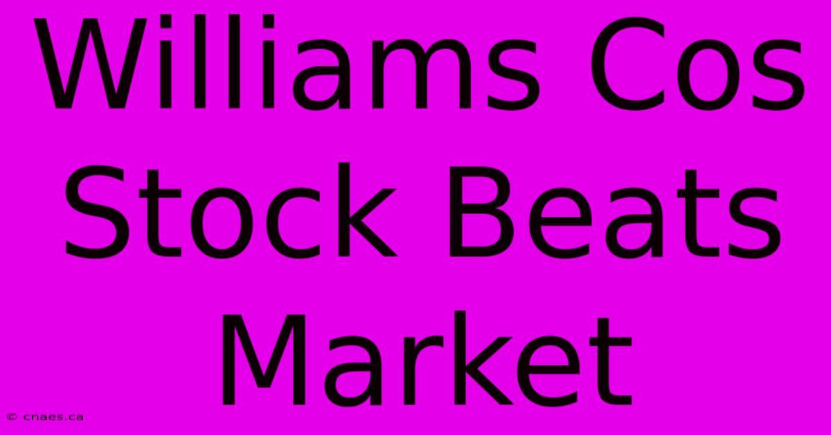 Williams Cos Stock Beats Market