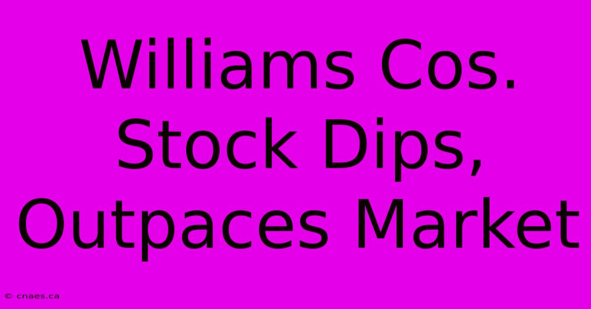 Williams Cos. Stock Dips, Outpaces Market