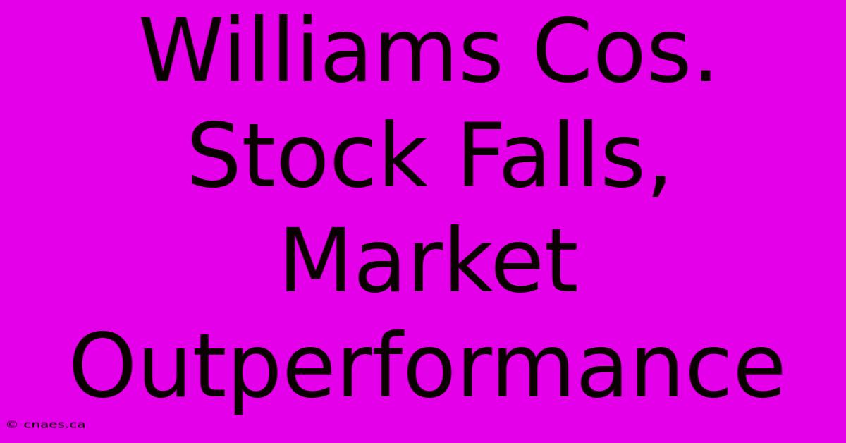 Williams Cos. Stock Falls, Market Outperformance