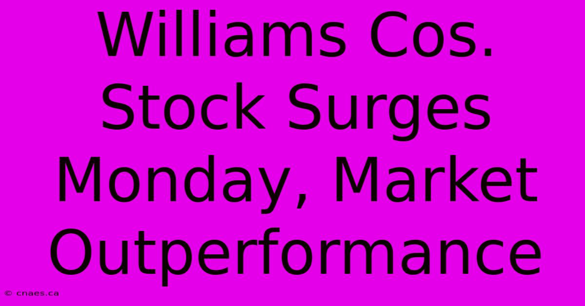 Williams Cos. Stock Surges Monday, Market Outperformance 