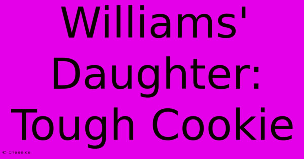 Williams' Daughter: Tough Cookie