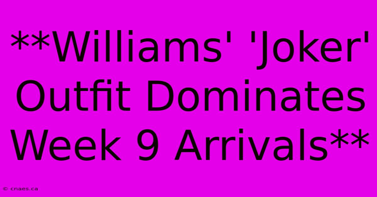 **Williams' 'Joker' Outfit Dominates Week 9 Arrivals**