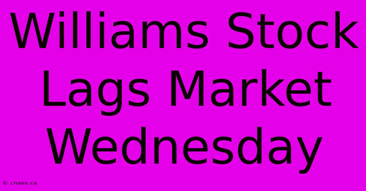 Williams Stock Lags Market Wednesday