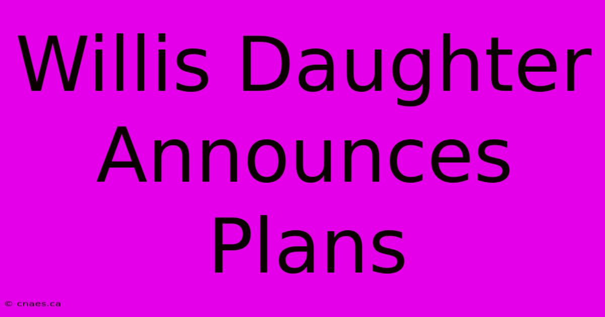 Willis Daughter Announces Plans