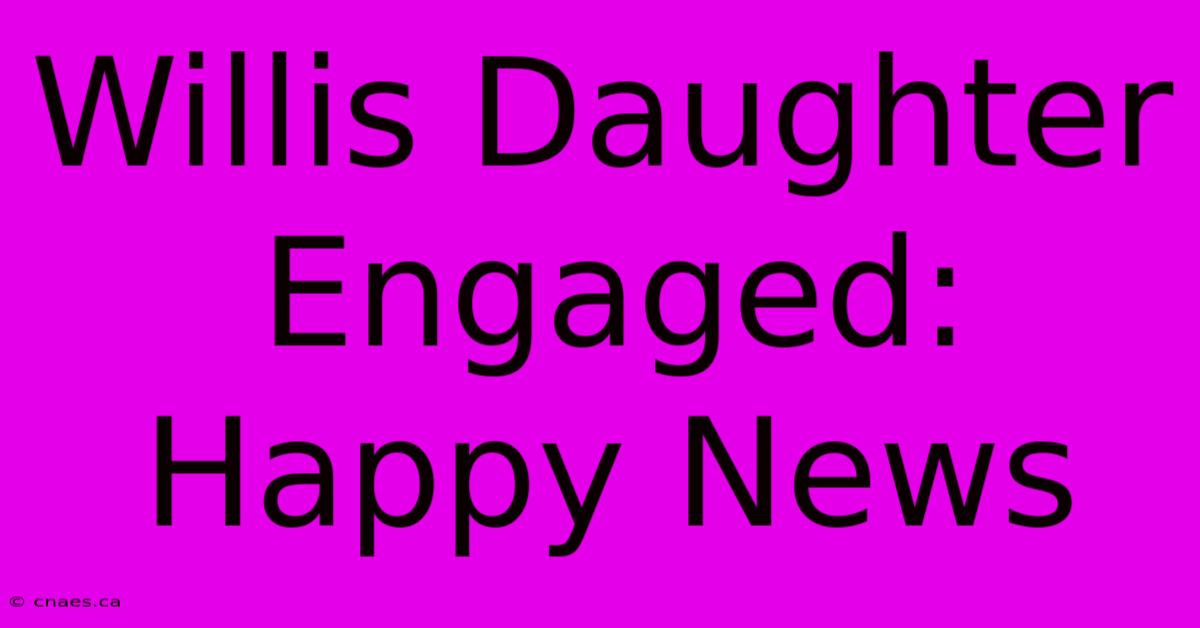 Willis Daughter Engaged: Happy News