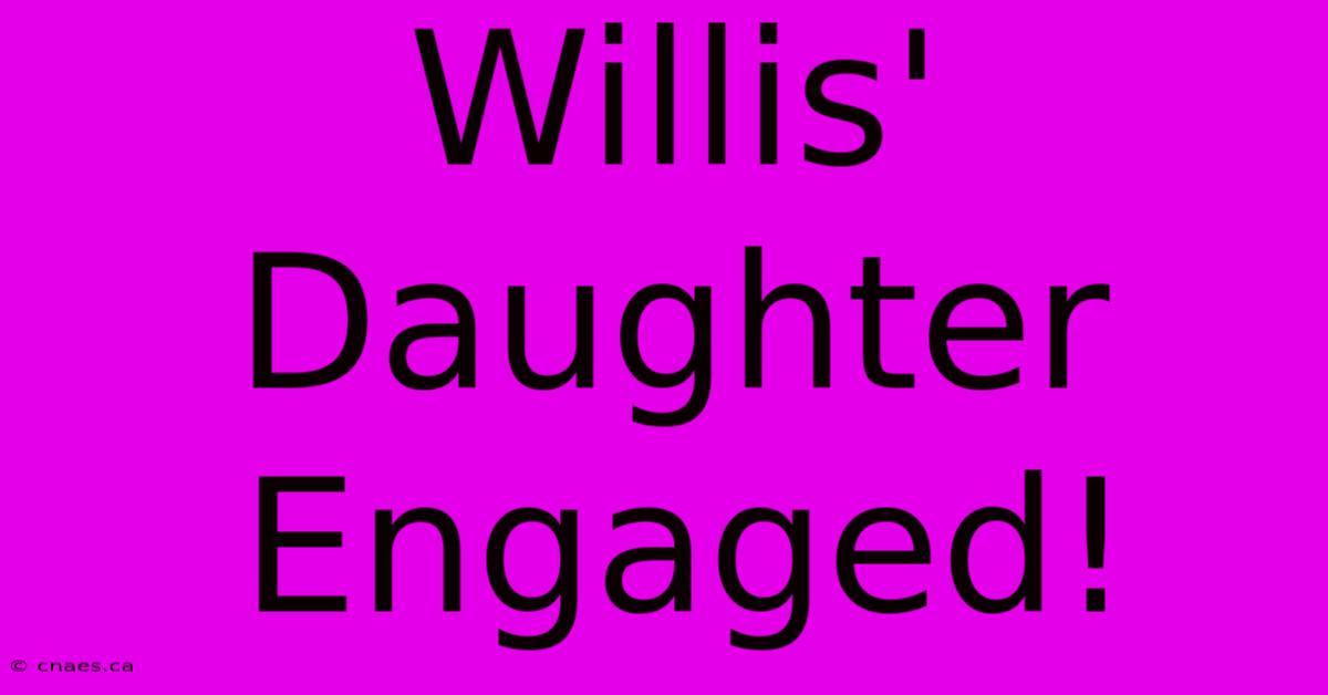 Willis' Daughter Engaged!