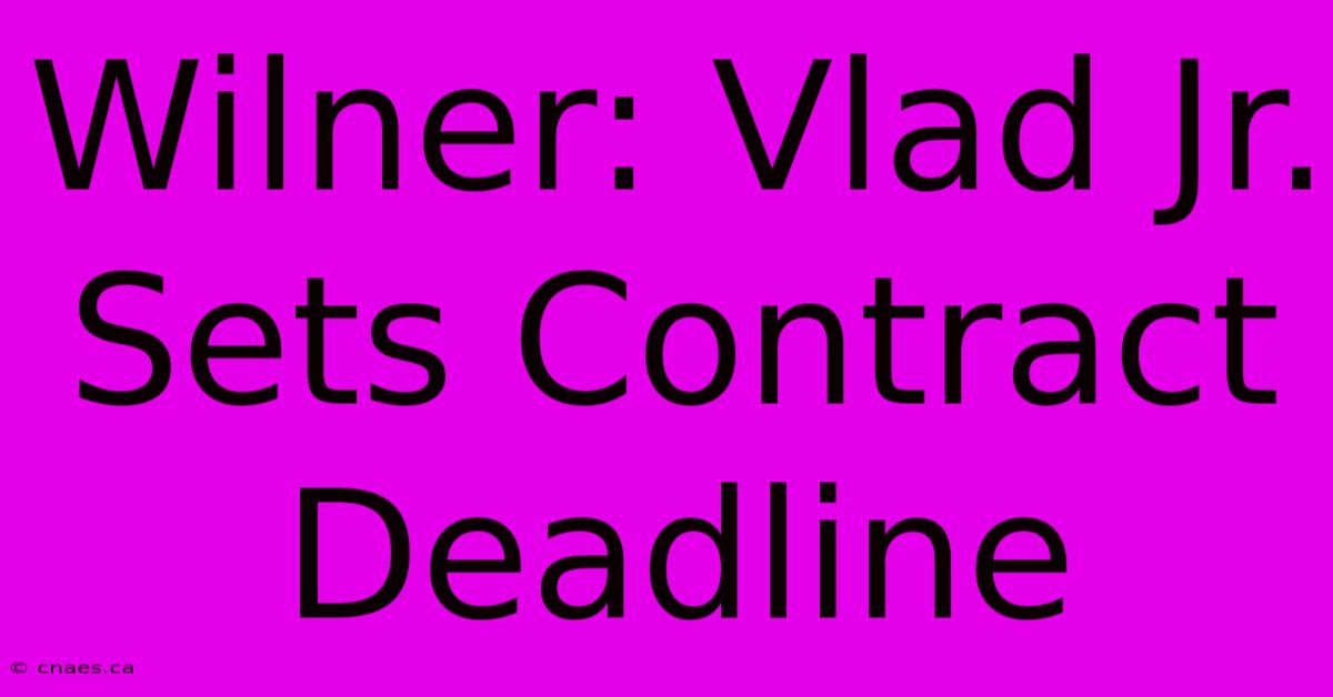 Wilner: Vlad Jr. Sets Contract Deadline