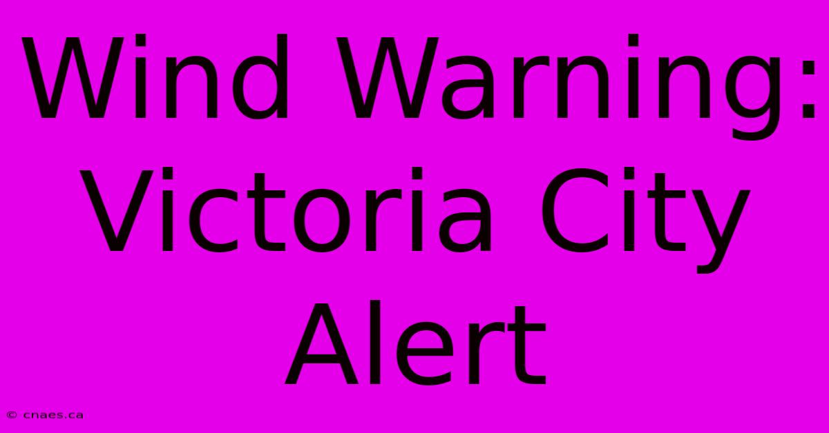 Wind Warning: Victoria City Alert