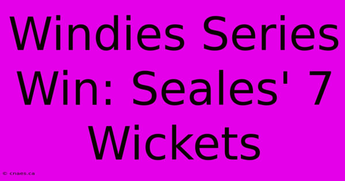 Windies Series Win: Seales' 7 Wickets