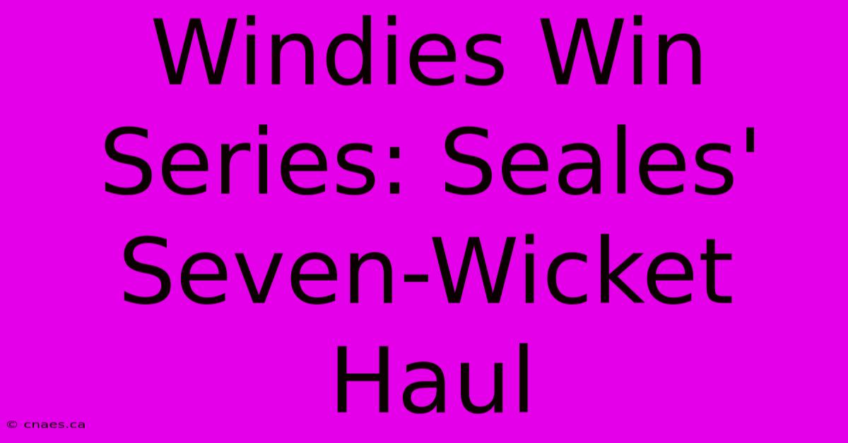 Windies Win Series: Seales' Seven-Wicket Haul