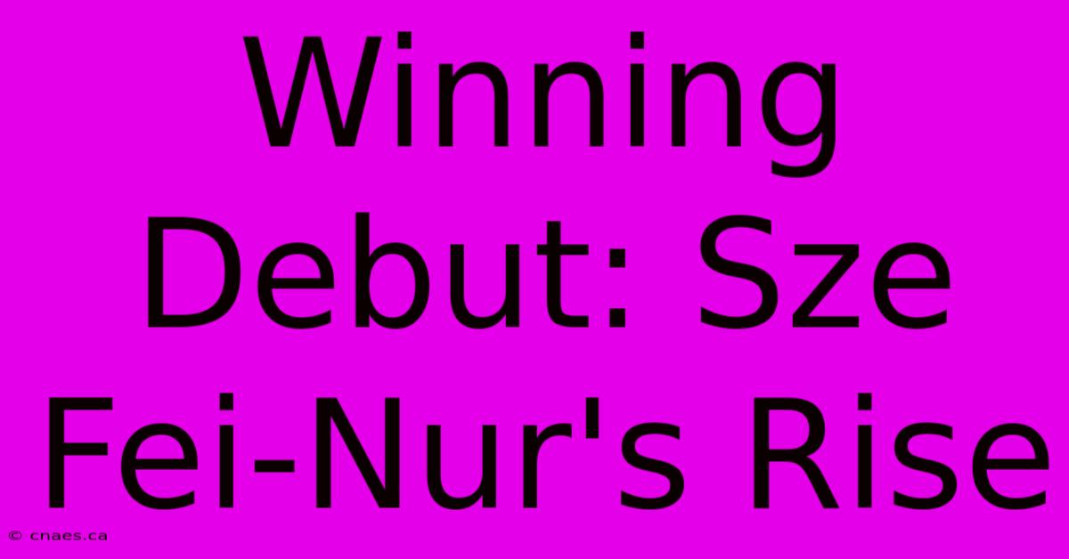 Winning Debut: Sze Fei-Nur's Rise