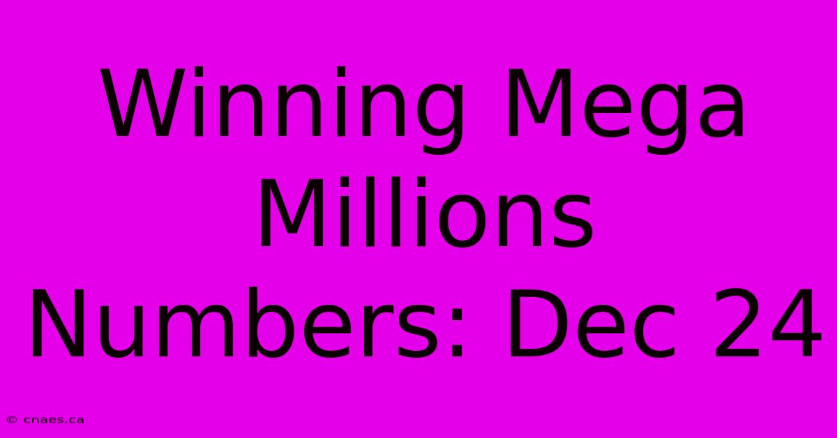 Winning Mega Millions Numbers: Dec 24