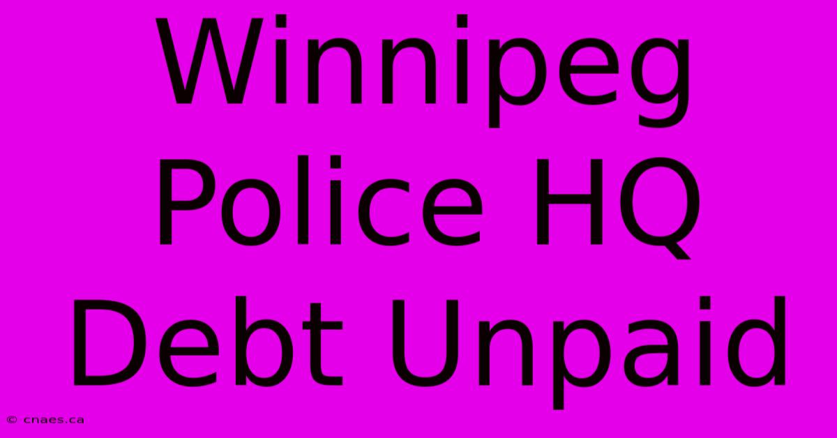 Winnipeg Police HQ Debt Unpaid