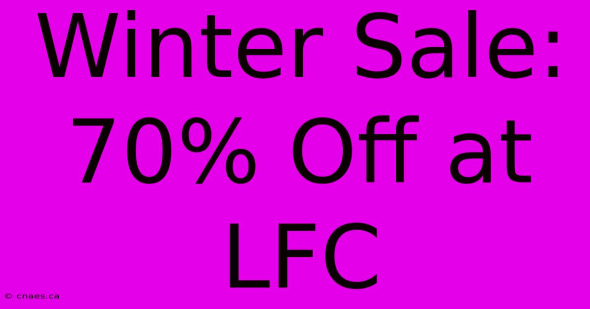 Winter Sale: 70% Off At LFC