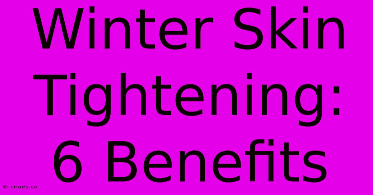 Winter Skin Tightening: 6 Benefits