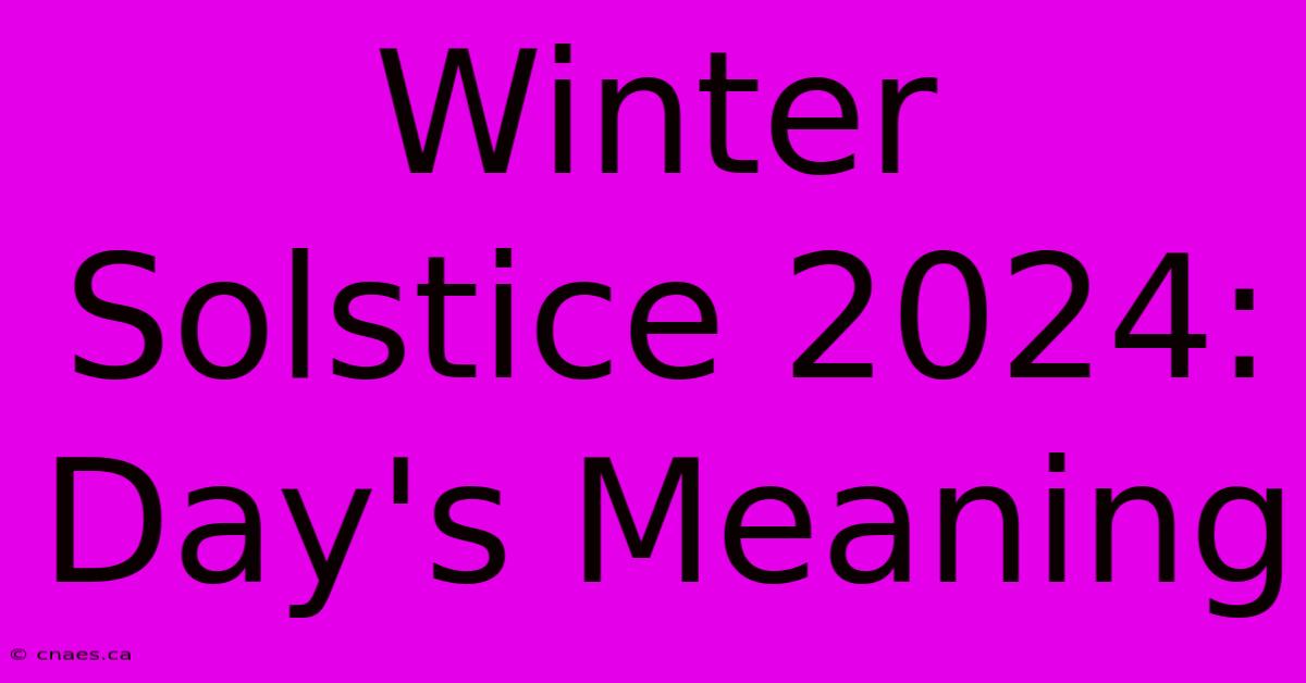 Winter Solstice 2024: Day's Meaning