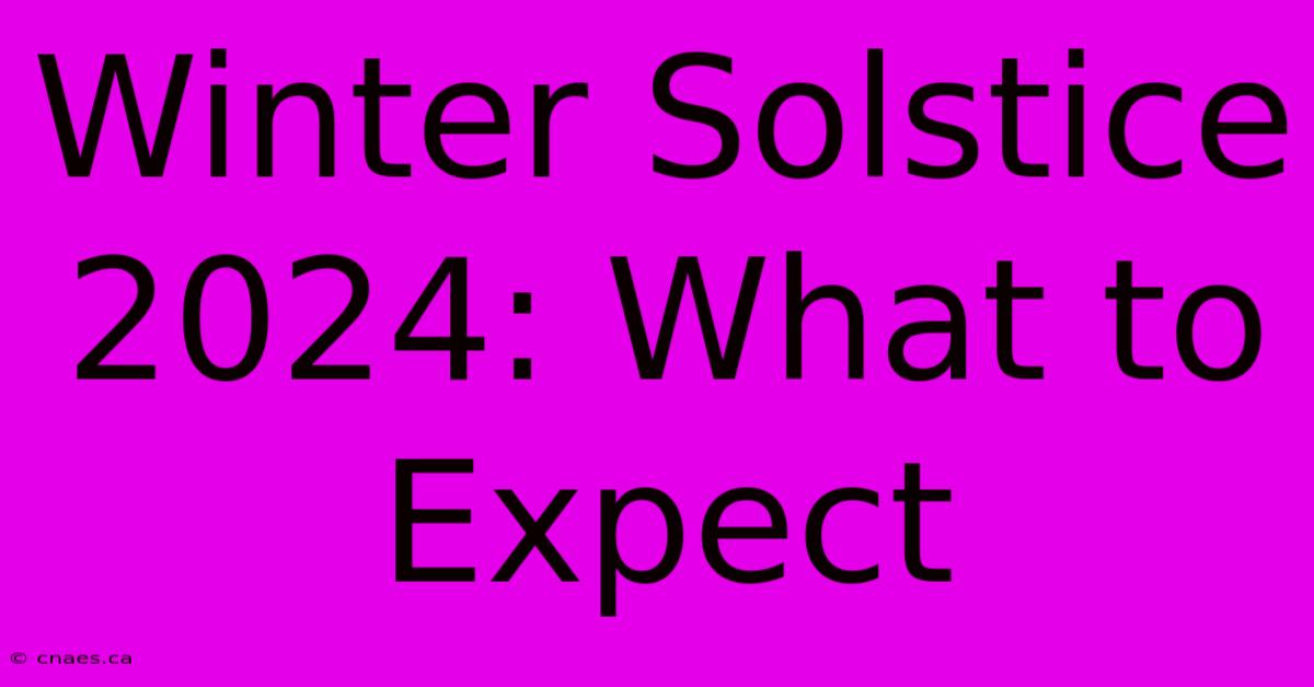 Winter Solstice 2024: What To Expect