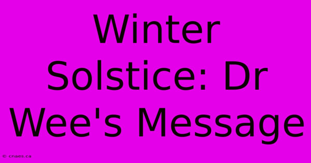 Winter Solstice: Dr Wee's Message