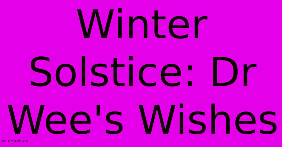 Winter Solstice: Dr Wee's Wishes