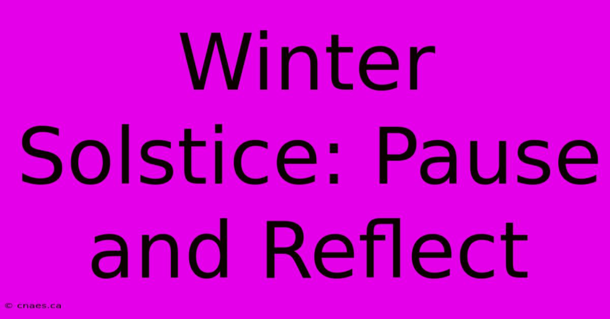 Winter Solstice: Pause And Reflect