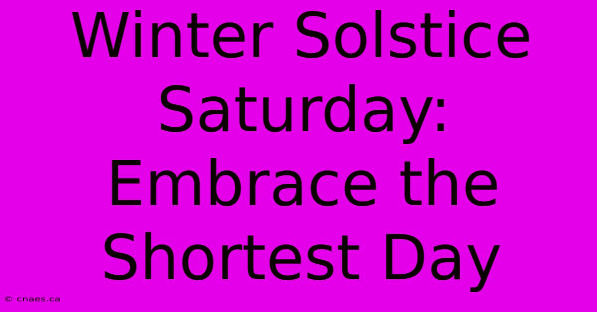 Winter Solstice Saturday: Embrace The Shortest Day