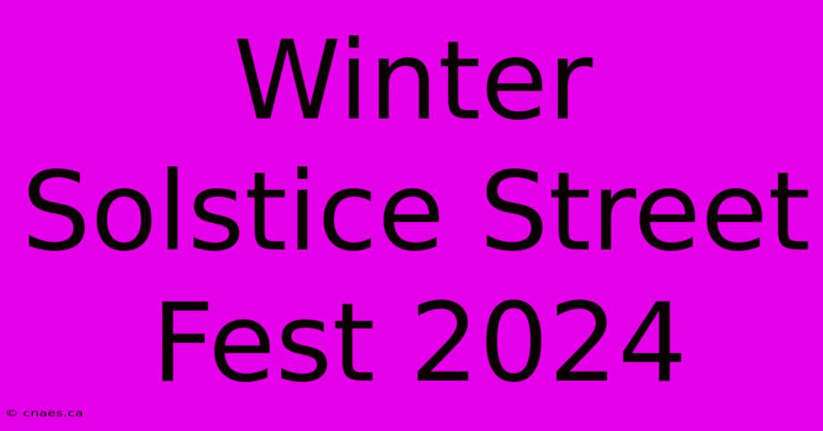 Winter Solstice Street Fest 2024