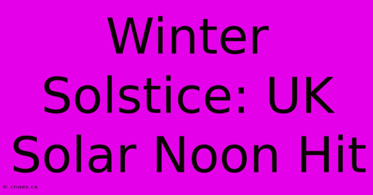 Winter Solstice: UK Solar Noon Hit