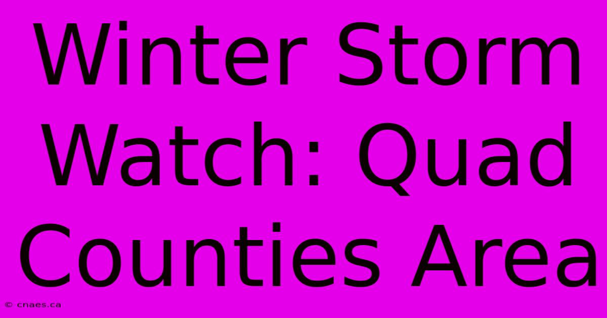 Winter Storm Watch: Quad Counties Area