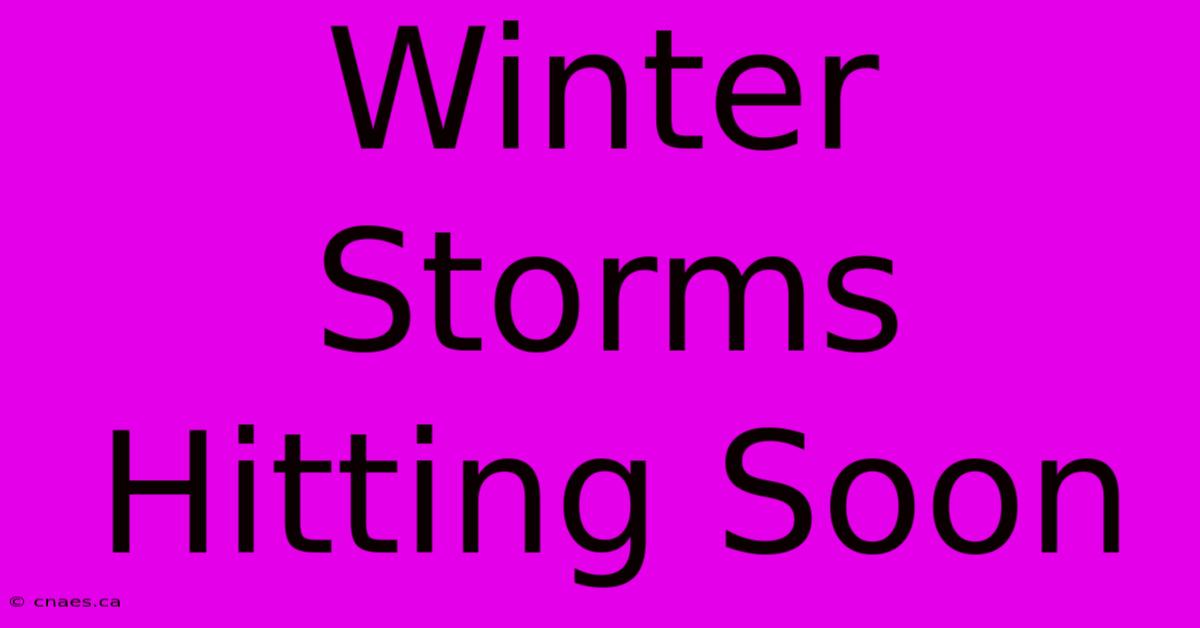 Winter Storms Hitting Soon