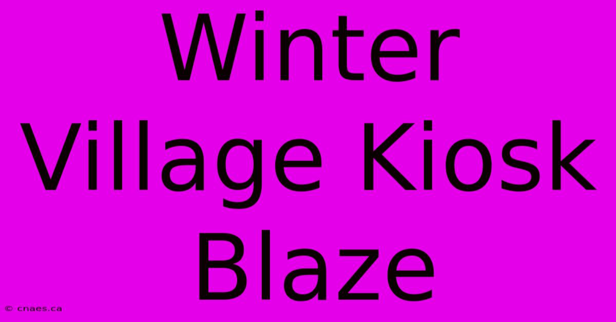 Winter Village Kiosk Blaze