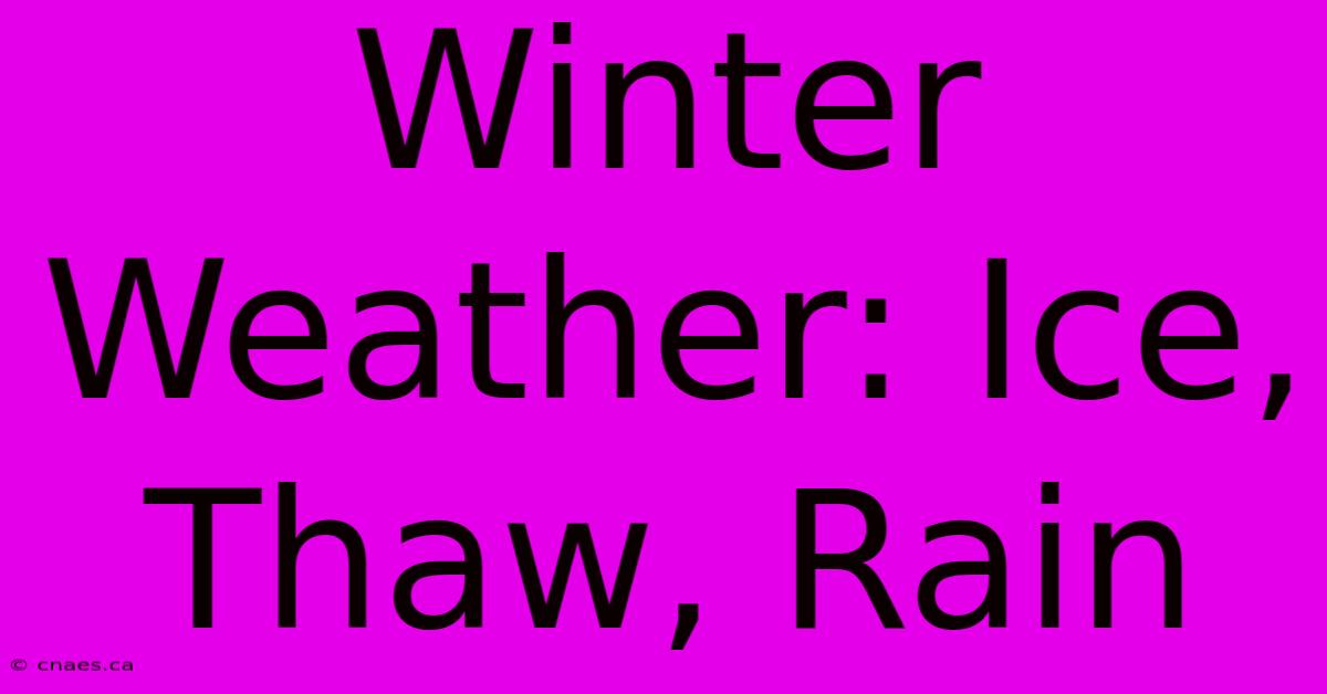 Winter Weather: Ice, Thaw, Rain