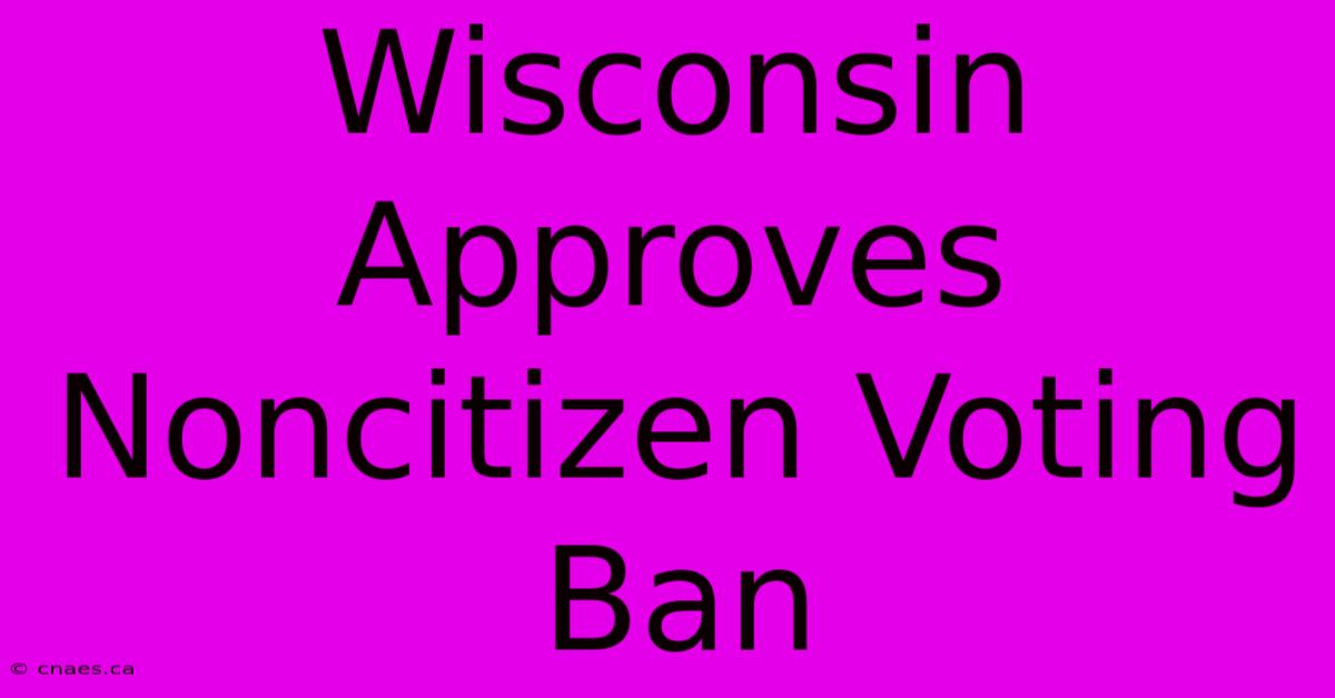 Wisconsin Approves Noncitizen Voting Ban