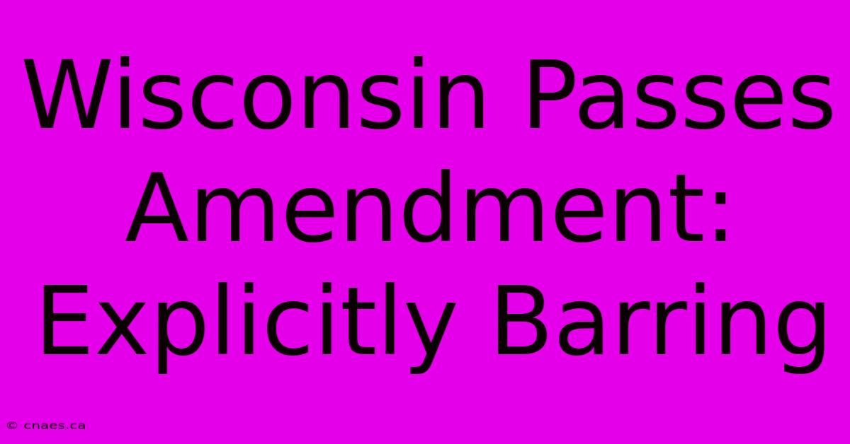 Wisconsin Passes Amendment: Explicitly Barring 