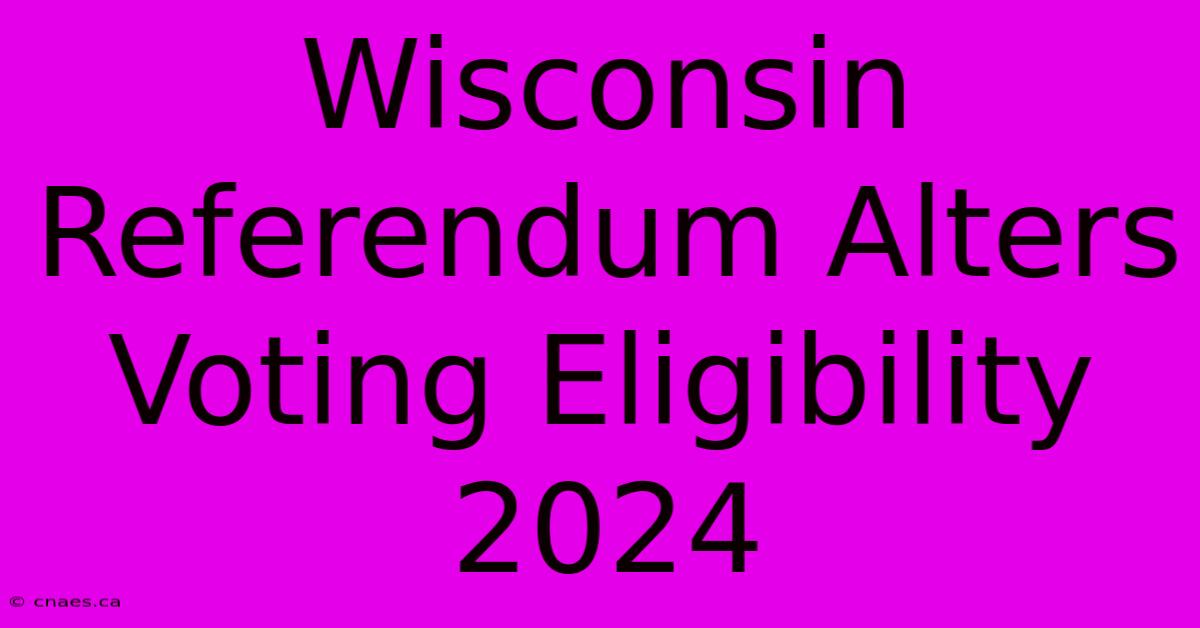 Wisconsin Referendum Alters Voting Eligibility 2024 