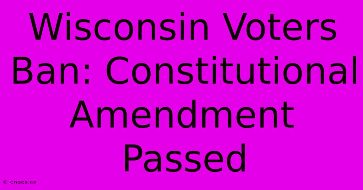 Wisconsin Voters Ban: Constitutional Amendment Passed