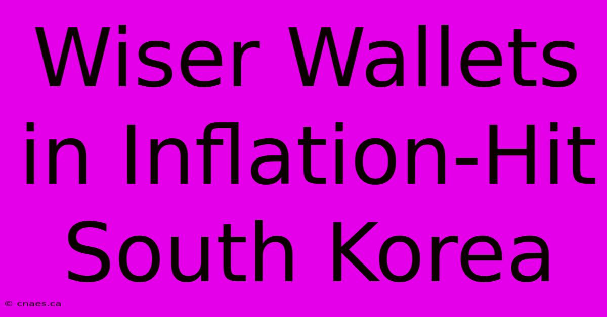 Wiser Wallets In Inflation-Hit South Korea