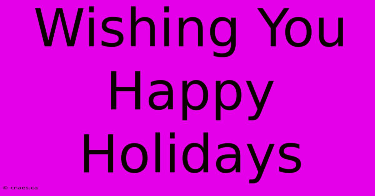 Wishing You Happy Holidays