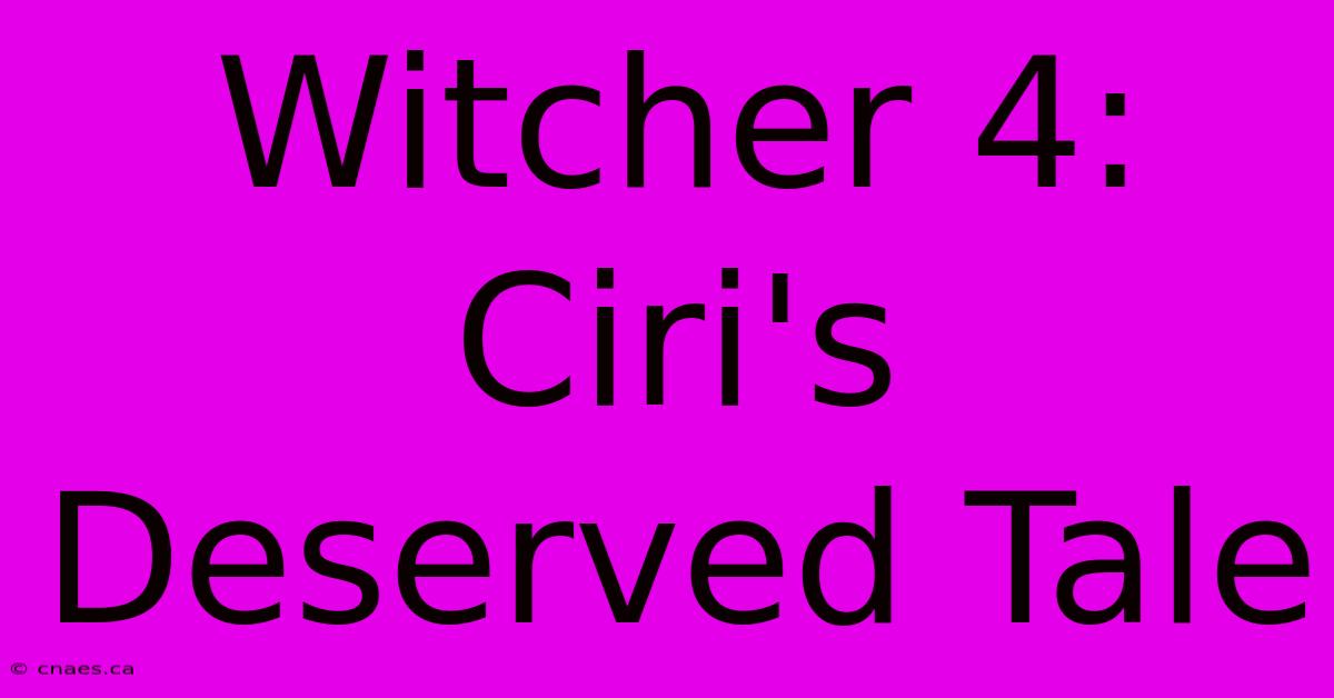 Witcher 4: Ciri's Deserved Tale