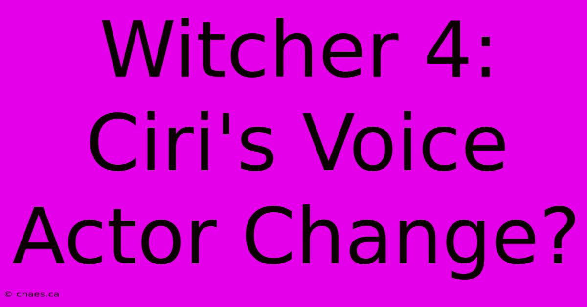 Witcher 4:  Ciri's Voice Actor Change?