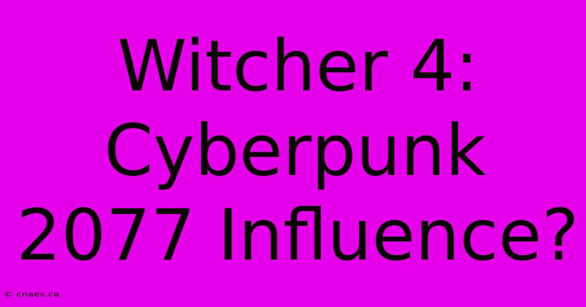 Witcher 4: Cyberpunk 2077 Influence?