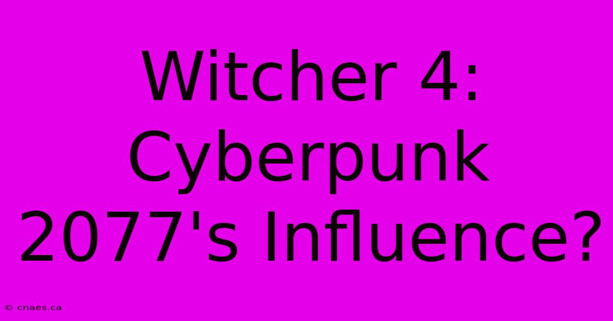 Witcher 4: Cyberpunk 2077's Influence?