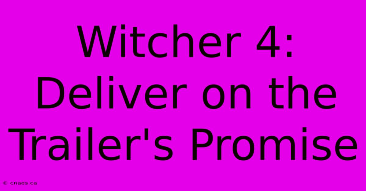 Witcher 4: Deliver On The Trailer's Promise