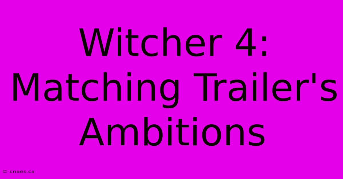 Witcher 4: Matching Trailer's Ambitions