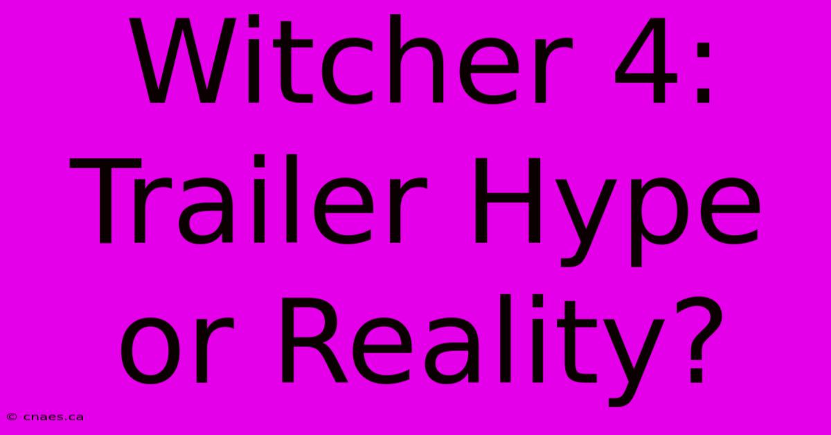 Witcher 4:  Trailer Hype Or Reality?