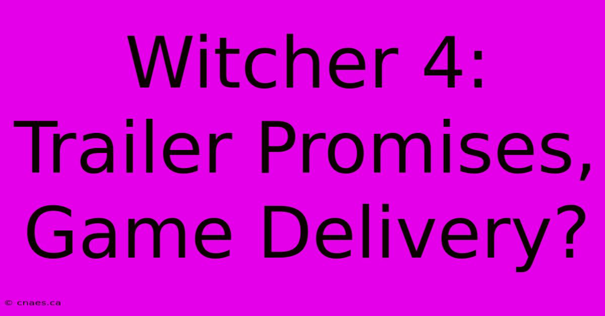 Witcher 4: Trailer Promises, Game Delivery?